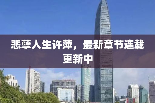 悲孽人生許萍，最新章節(jié)連載更新中