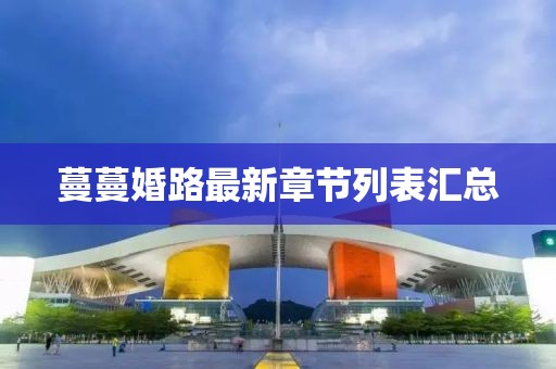 蔓蔓婚路最新章節(jié)列表匯總