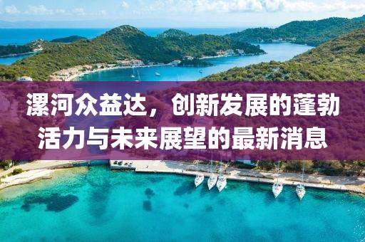 漯河眾益達(dá)，創(chuàng)新發(fā)展的蓬勃活力與未來(lái)展望的最新消息