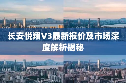 長安悅翔V3最新報價及市場深度解析揭秘