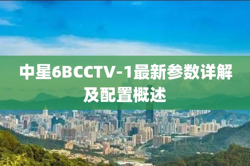 中星6BCCTV-1最新參數(shù)詳解及配置概述