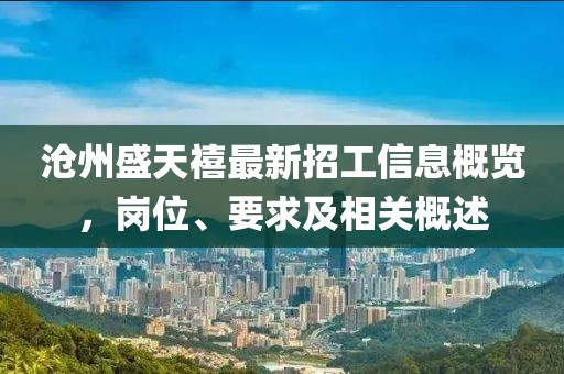 滄州盛天禧最新招工信息概覽，崗位、要求及相關(guān)概述