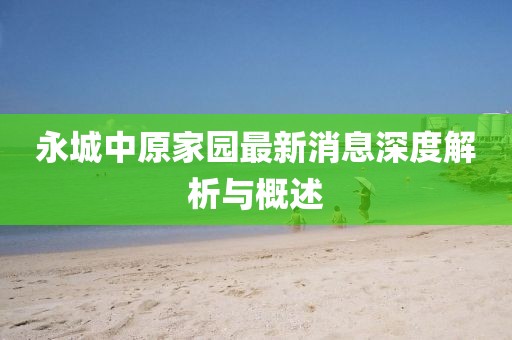 永城中原家園最新消息深度解析與概述