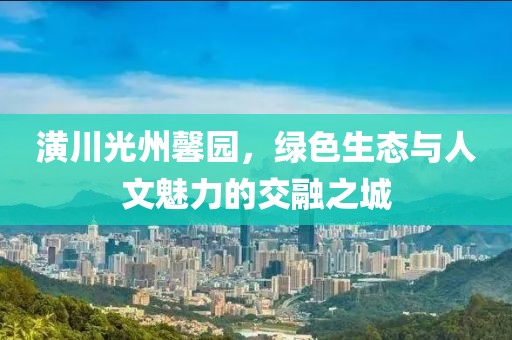 潢川光州馨園，綠色生態(tài)與人文魅力的交融之城