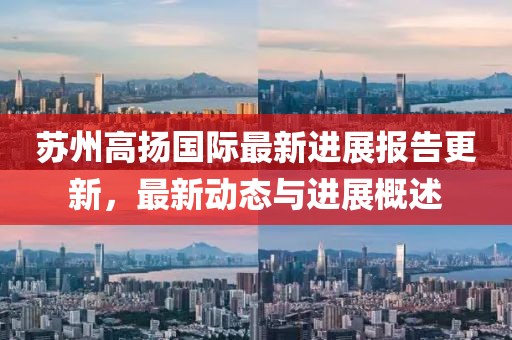 蘇州高揚(yáng)國(guó)際最新進(jìn)展報(bào)告更新，最新動(dòng)態(tài)與進(jìn)展概述