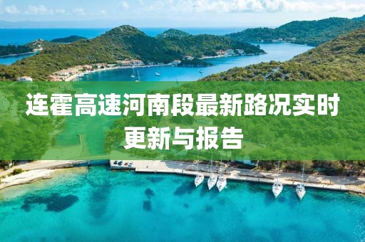 連霍高速河南段最新路況實(shí)時(shí)更新與報(bào)告