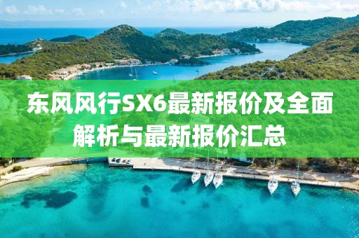東風(fēng)風(fēng)行SX6最新報(bào)價(jià)及全面解析與最新報(bào)價(jià)匯總
