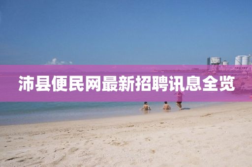 沛縣便民網(wǎng)最新招聘訊息全覽
