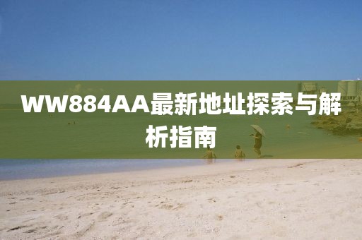 WW884AA最新地址探索與解析指南