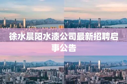 徐水晨陽水漆公司最新招聘啟事公告