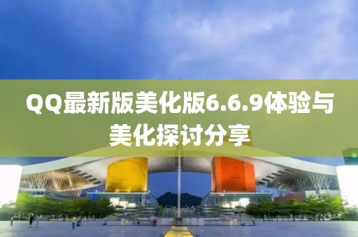 QQ最新版美化版6.6.9體驗與美化探討分享