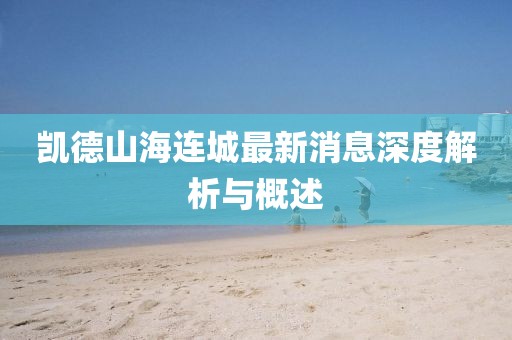 凱德山海連城最新消息深度解析與概述