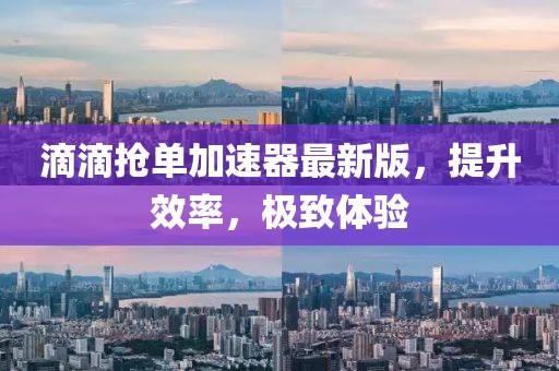 滴滴搶單加速器最新版，提升效率，極致體驗