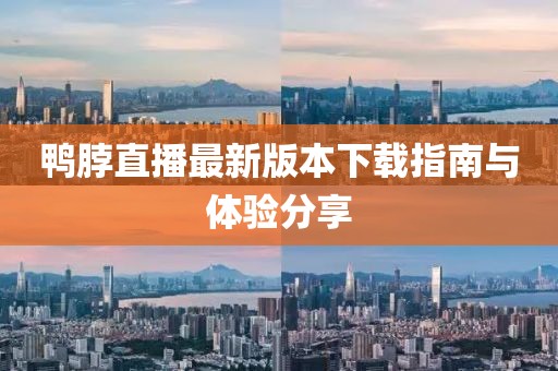 鴨脖直播最新版本下載指南與體驗(yàn)分享