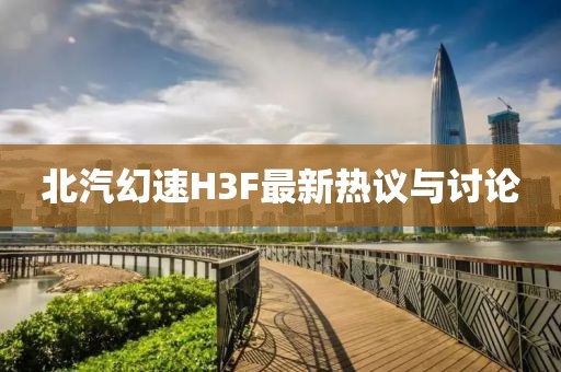 北汽幻速H3F最新熱議與討論
