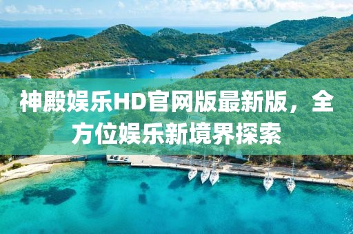 神殿娛樂HD官網(wǎng)版最新版，全方位娛樂新境界探索