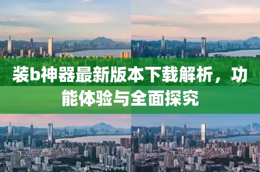 裝b神器最新版本下載解析，功能體驗(yàn)與全面探究
