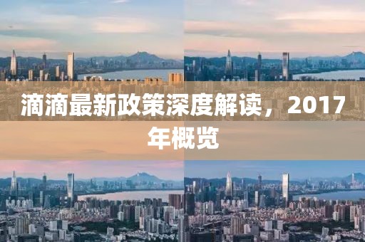 滴滴最新政策深度解讀，2017年概覽