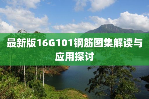 最新版16G101鋼筋圖集解讀與應(yīng)用探討