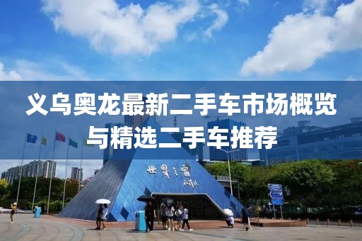 義烏奧龍最新二手車市場概覽與精選二手車推薦