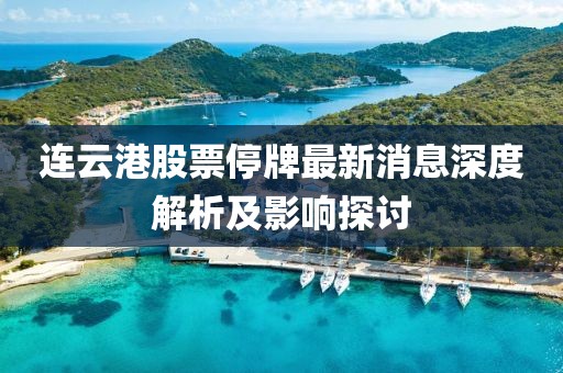 連云港股票停牌最新消息深度解析及影響探討