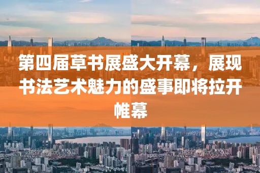 第四屆草書(shū)展盛大開(kāi)幕，展現(xiàn)書(shū)法藝術(shù)魅力的盛事即將拉開(kāi)帷幕