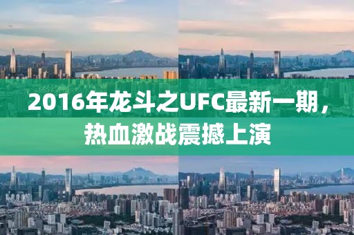 2016年龍斗之UFC最新一期，熱血激戰(zhàn)震撼上演