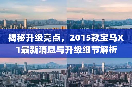 揭秘升級(jí)亮點(diǎn)，2015款寶馬X1最新消息與升級(jí)細(xì)節(jié)解析