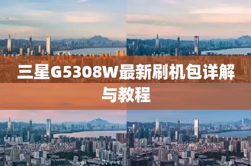 三星G5308W最新刷機(jī)包詳解與教程