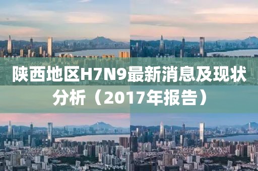 陜西地區(qū)H7N9最新消息及現(xiàn)狀分析（2017年報告）
