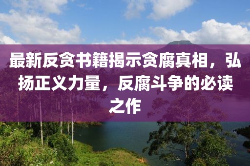 最新反貪書籍揭示貪腐真相，弘揚正義力量，反腐斗爭的必讀之作