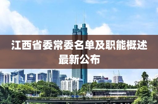 江西省委常委名單及職能概述最新公布