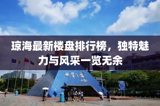 瓊海最新樓盤(pán)排行榜，獨(dú)特魅力與風(fēng)采一覽無(wú)余