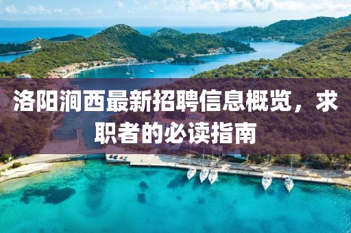 洛陽澗西最新招聘信息概覽，求職者的必讀指南