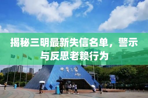 揭秘三明最新失信名單，警示與反思老賴行為