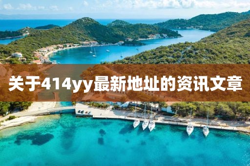 關(guān)于414yy最新地址的資訊文章