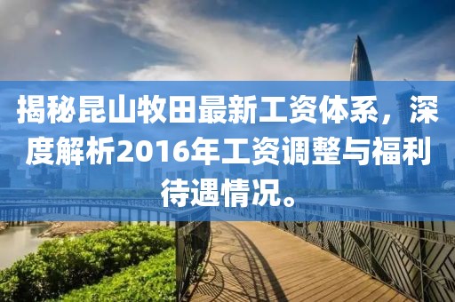 揭秘昆山牧田最新工資體系，深度解析2016年工資調整與福利待遇情況。