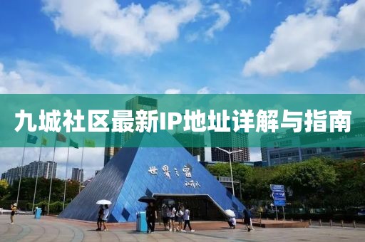 九城社區(qū)最新IP地址詳解與指南
