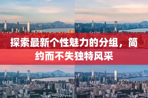 探索最新個(gè)性魅力的分組，簡(jiǎn)約而不失獨(dú)特風(fēng)采