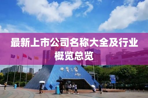 最新上市公司名稱大全及行業(yè)概覽總覽