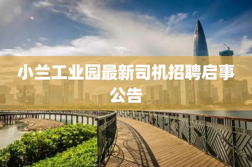 小蘭工業(yè)園最新司機(jī)招聘啟事公告